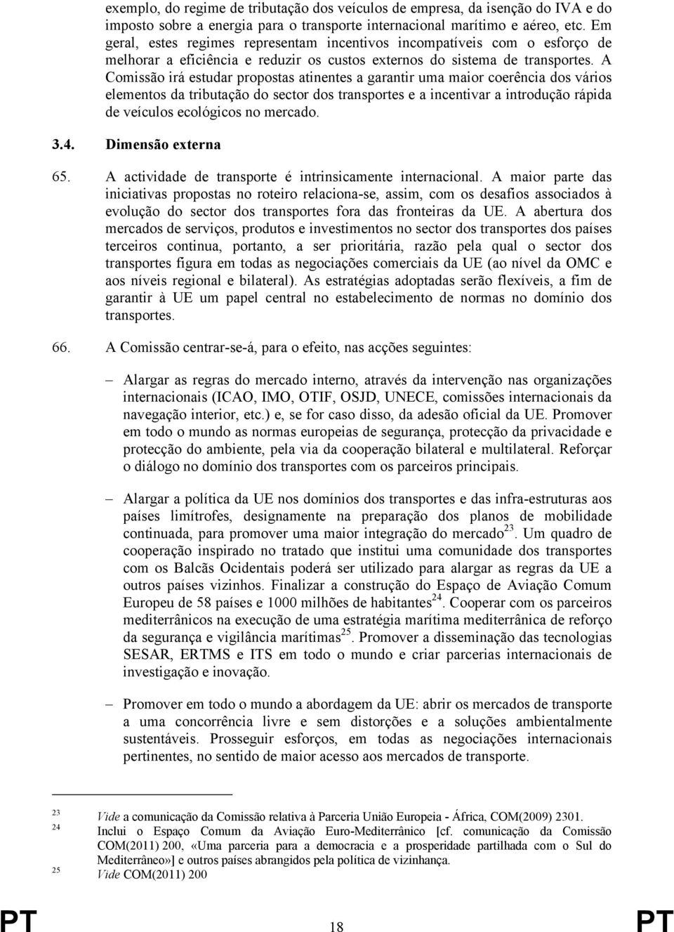 A Comissão irá estudar propostas atinentes a garantir uma maior coerência dos vários elementos da tributação do sector dos transportes e a incentivar a introdução rápida de veículos ecológicos no