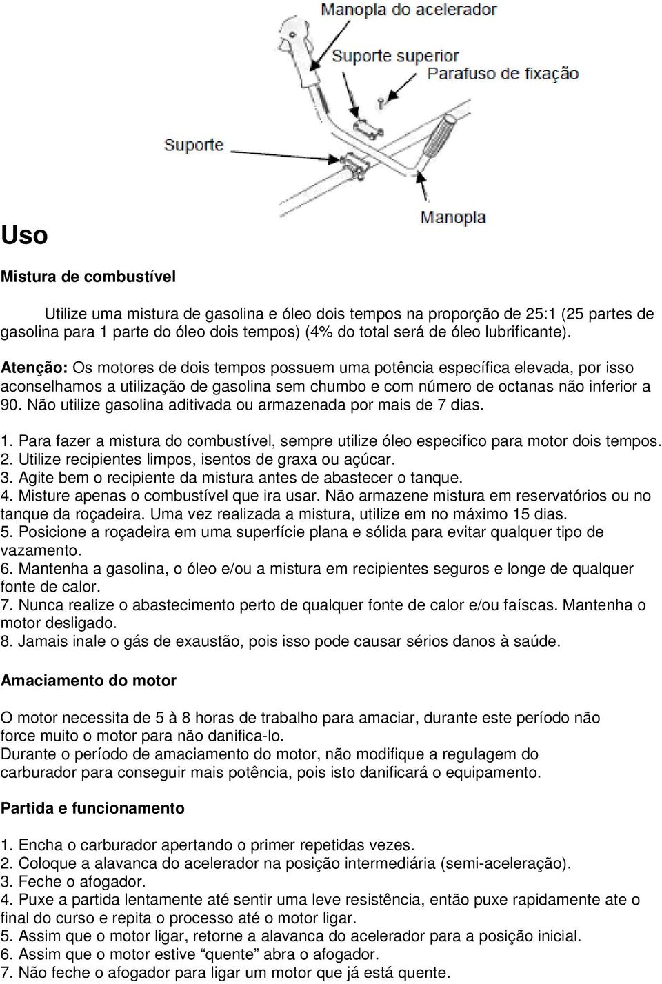 Não utilize gasolina aditivada ou armazenada por mais de 7 dias. 1. Para fazer a mistura do combustível, sempre utilize óleo especifico para motor dois tempos. 2.