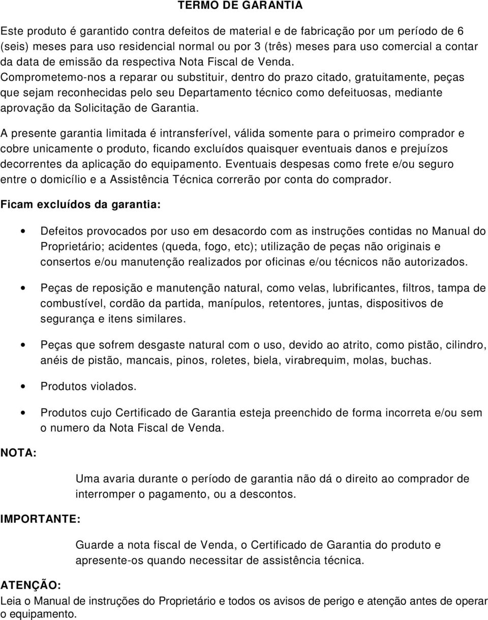 Comprometemo-nos a reparar ou substituir, dentro do prazo citado, gratuitamente, peças que sejam reconhecidas pelo seu Departamento técnico como defeituosas, mediante aprovação da Solicitação de