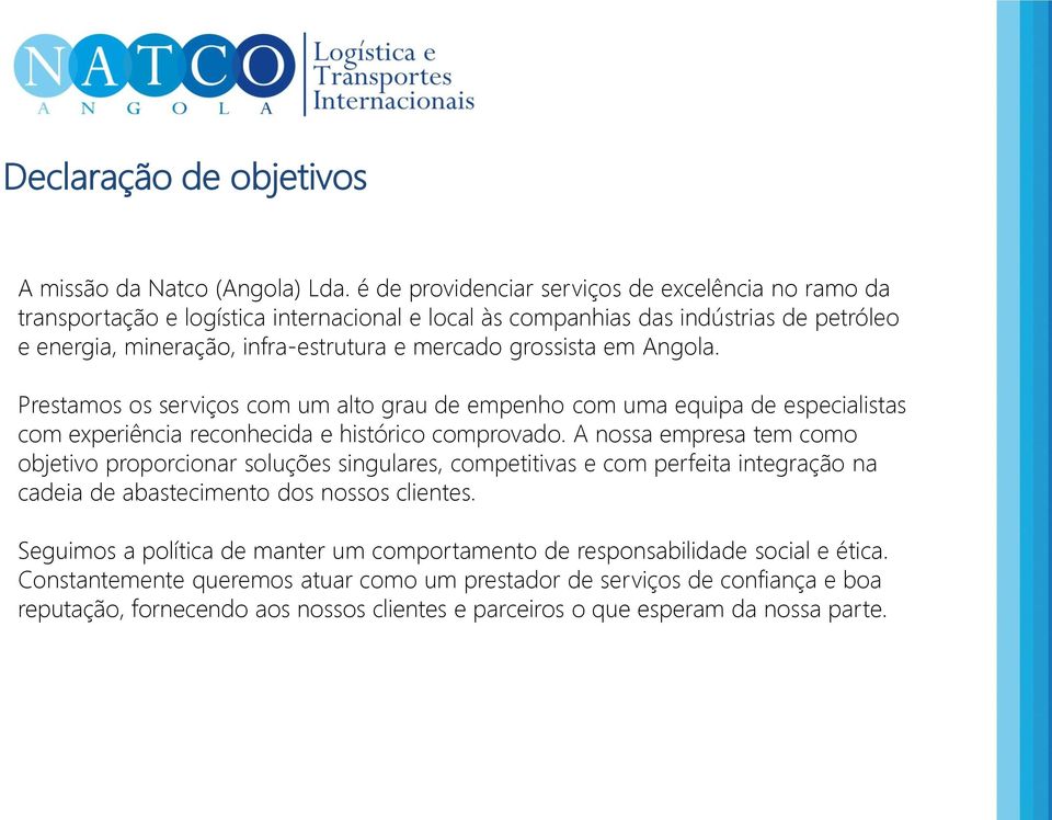 em Angola. Prestamos os serviços com um alto grau de empenho com uma equipa de especialistas com experiência reconhecida e histórico comprovado.