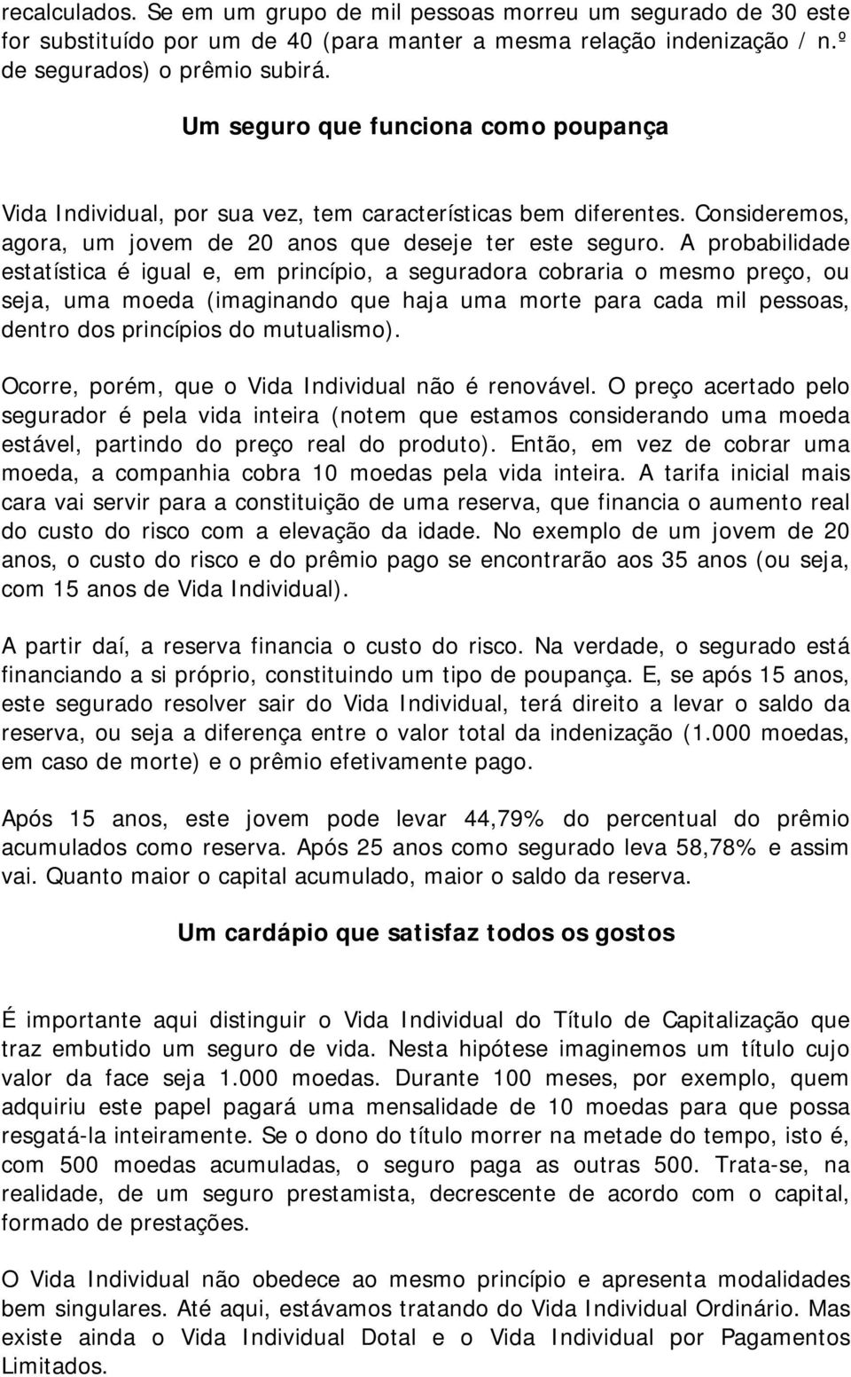 A probabilidade estatística é igual e, em princípio, a seguradora cobraria o mesmo preço, ou seja, uma moeda (imaginando que haja uma morte para cada mil pessoas, dentro dos princípios do mutualismo).