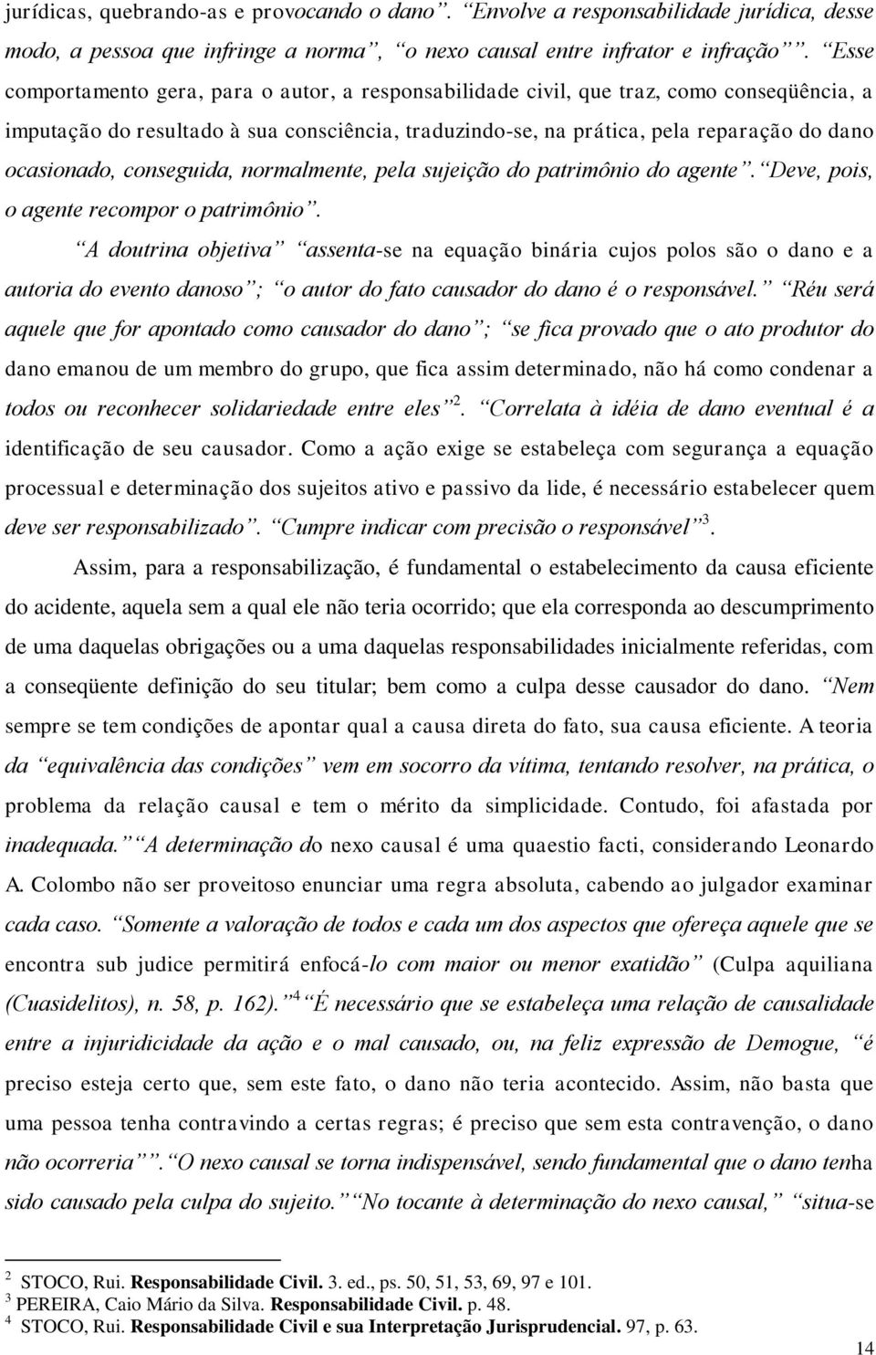 conseguida, normalmente, pela sujeição do patrimônio do agente. Deve, pois, o agente recompor o patrimônio.