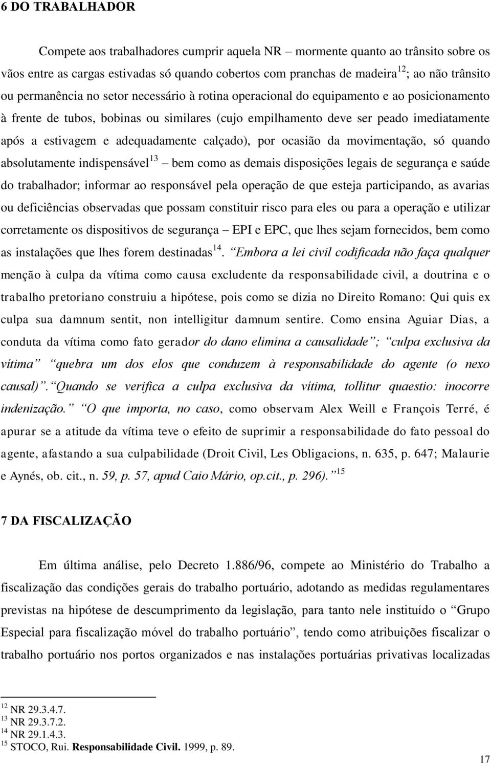 adequadamente calçado), por ocasião da movimentação, só quando absolutamente indispensável 13 bem como as demais disposições legais de segurança e saúde do trabalhador; informar ao responsável pela