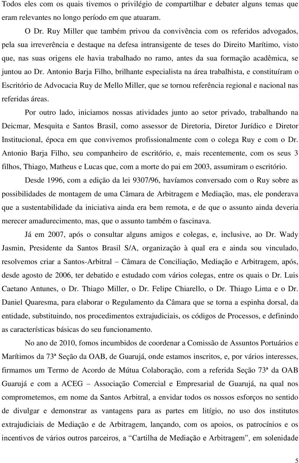 trabalhado no ramo, antes da sua formação acadêmica, se juntou ao Dr.