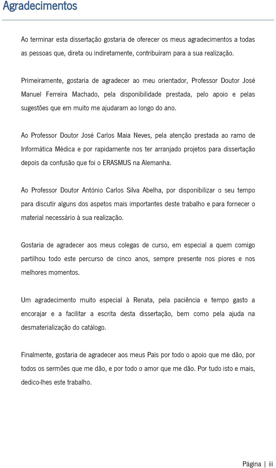 ano. Ao Professor Doutor José Carlos Maia Neves, pela atenção prestada ao ramo de Informática Médica e por rapidamente nos ter arranjado projetos para dissertação depois da confusão que foi o ERASMUS