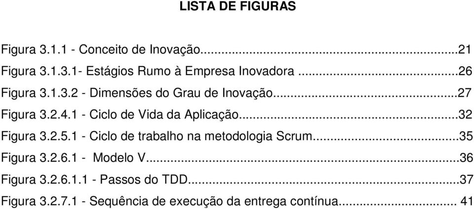 ..32 Figura 3.2.5.1 - Ciclo de trabalho na metodologia Scrum...35 Figura 3.2.6.1 - Modelo V.