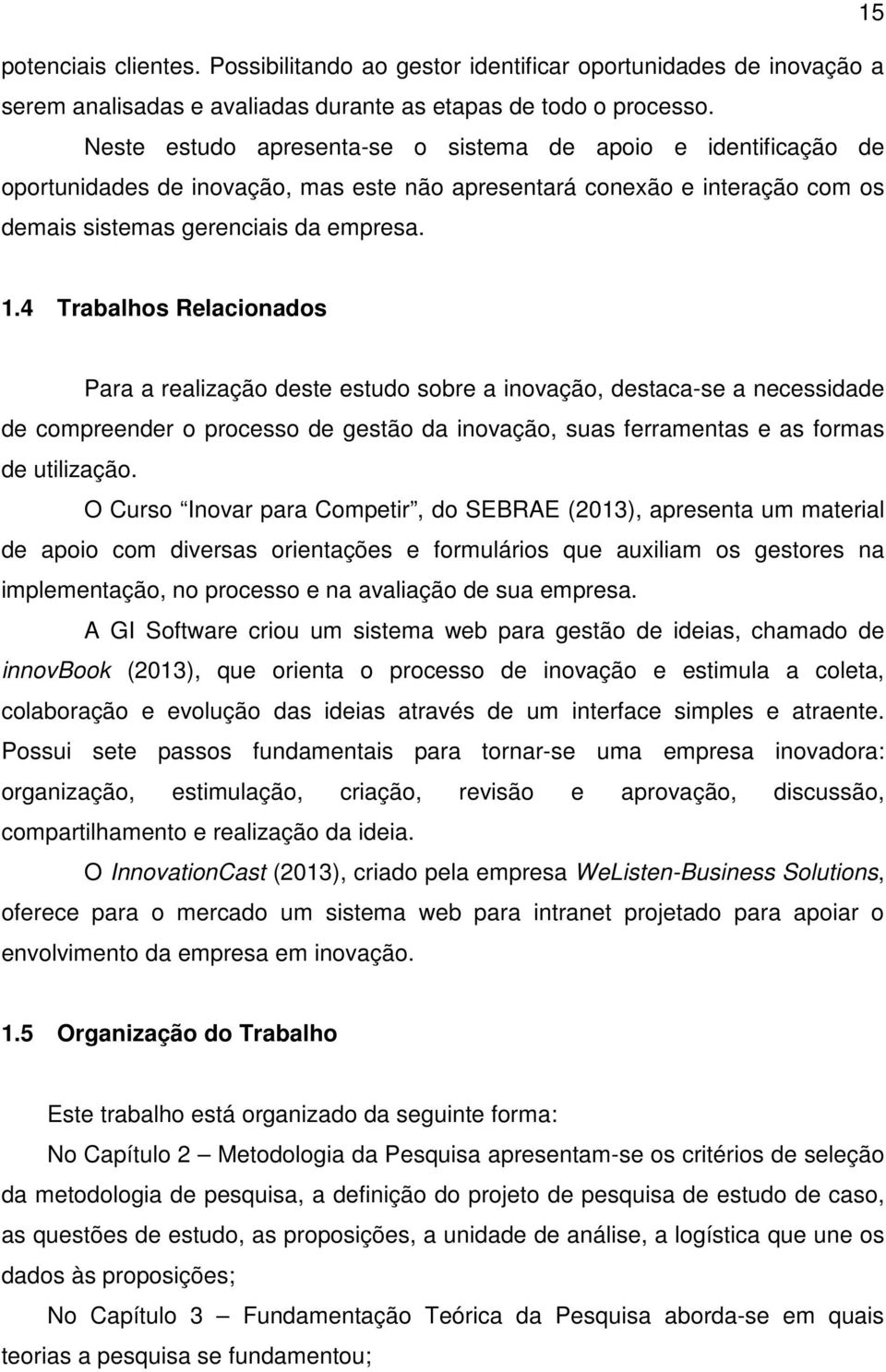 4 Trabalhos Relacionados Para a realização deste estudo sobre a inovação, destaca-se a necessidade de compreender o processo de gestão da inovação, suas ferramentas e as formas de utilização.