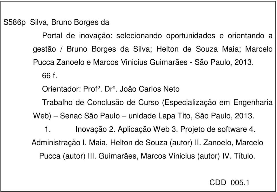 João Carlos Neto Trabalho de Conclusão de Curso (Especialização em Engenharia Web) Senac São Paulo unidade Lapa Tito, São Paulo, 2013. 1.