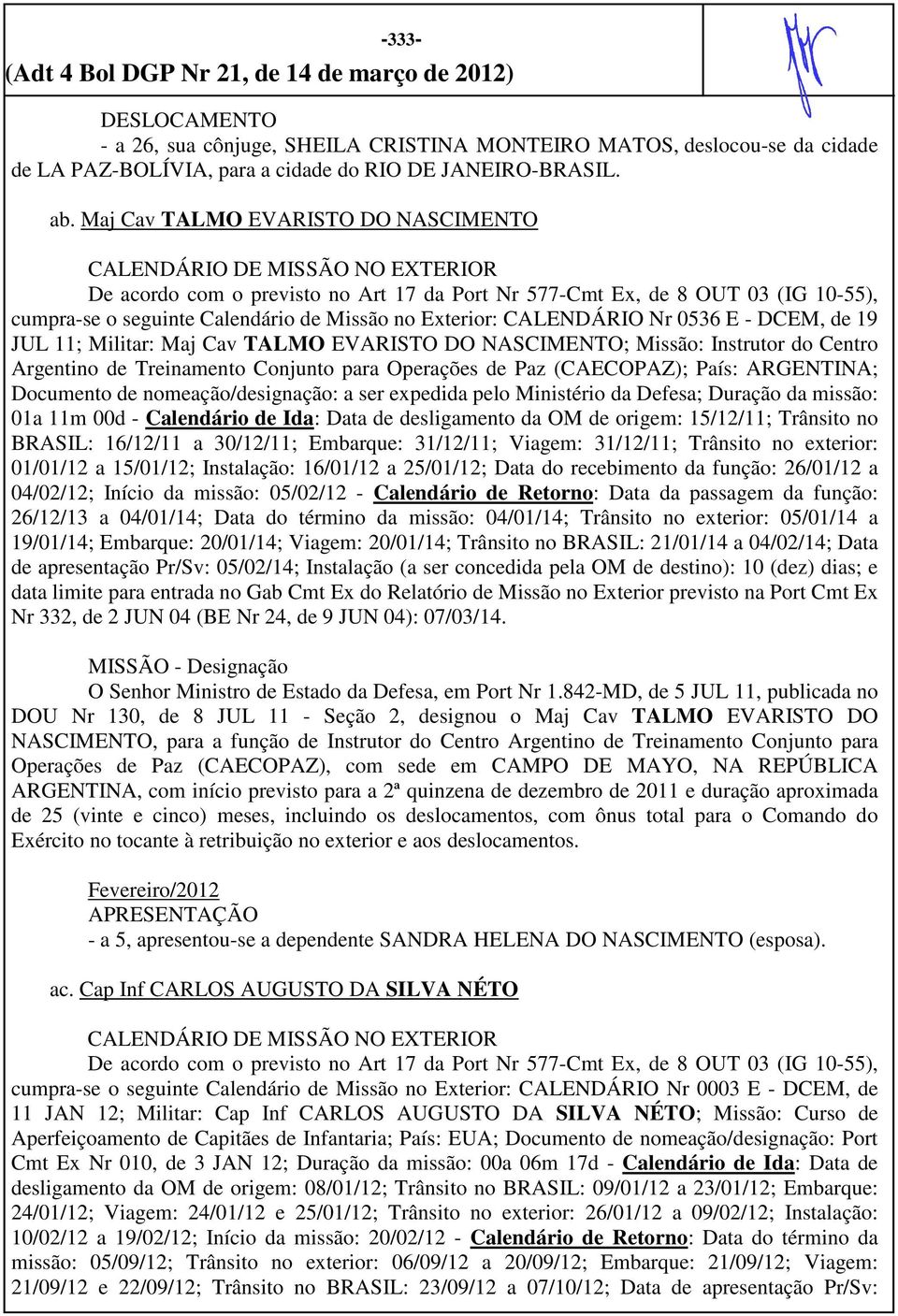 do Centro Argentino de Treinamento Conjunto para Operações de Paz (CAECOPAZ); País: ARGENTINA; Documento de nomeação/designação: a ser expedida pelo Ministério da Defesa; Duração da missão: 01a 11m