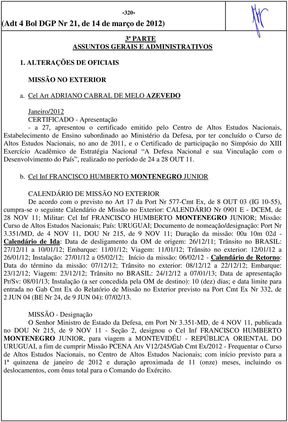 ao Ministério da Defesa, por ter concluído o Curso de Altos Estudos Nacionais, no ano de 2011, e o Certificado de participação no Simpósio do XIII Exercício Acadêmico de Estratégia Nacional A Defesa