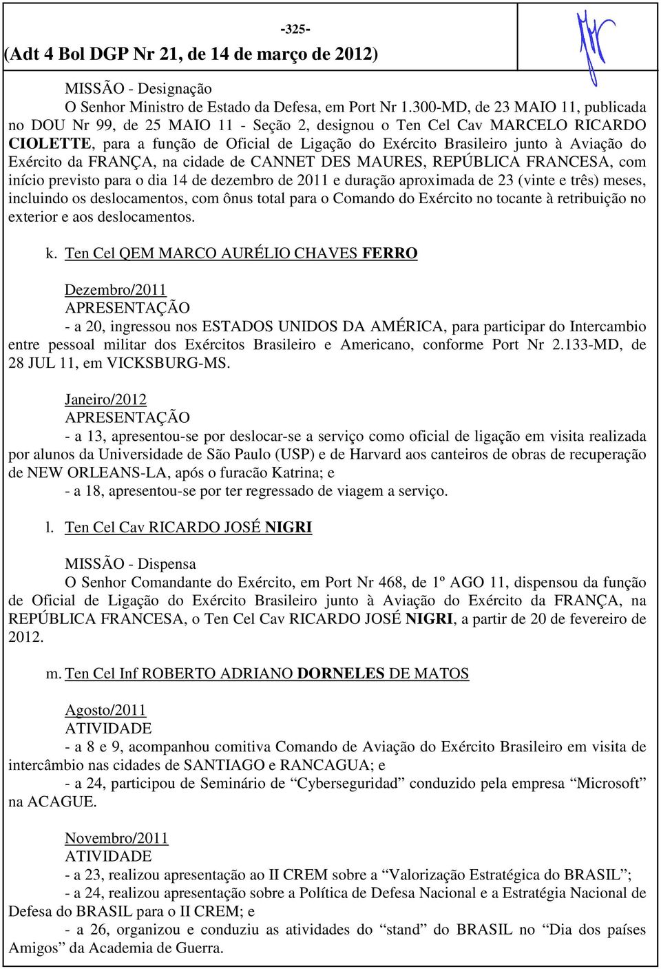 Exército da FRANÇA, na cidade de CANNET DES MAURES, REPÚBLICA FRANCESA, com início previsto para o dia 14 de dezembro de 2011 e duração aproximada de 23 (vinte e três) meses, incluindo os