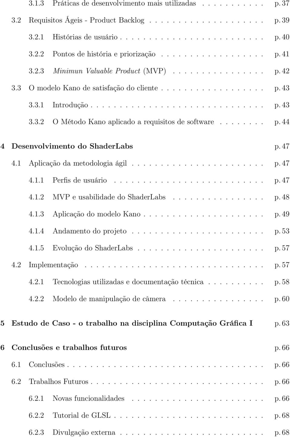 ....... p. 44 4 Desenvolvimento do ShaderLabs p. 47 4.1 Aplicação da metodologia ágil....................... p. 47 4.1.1 Perfis de usuário.......................... p. 47 4.1.2 MVP e usabilidade do ShaderLabs.