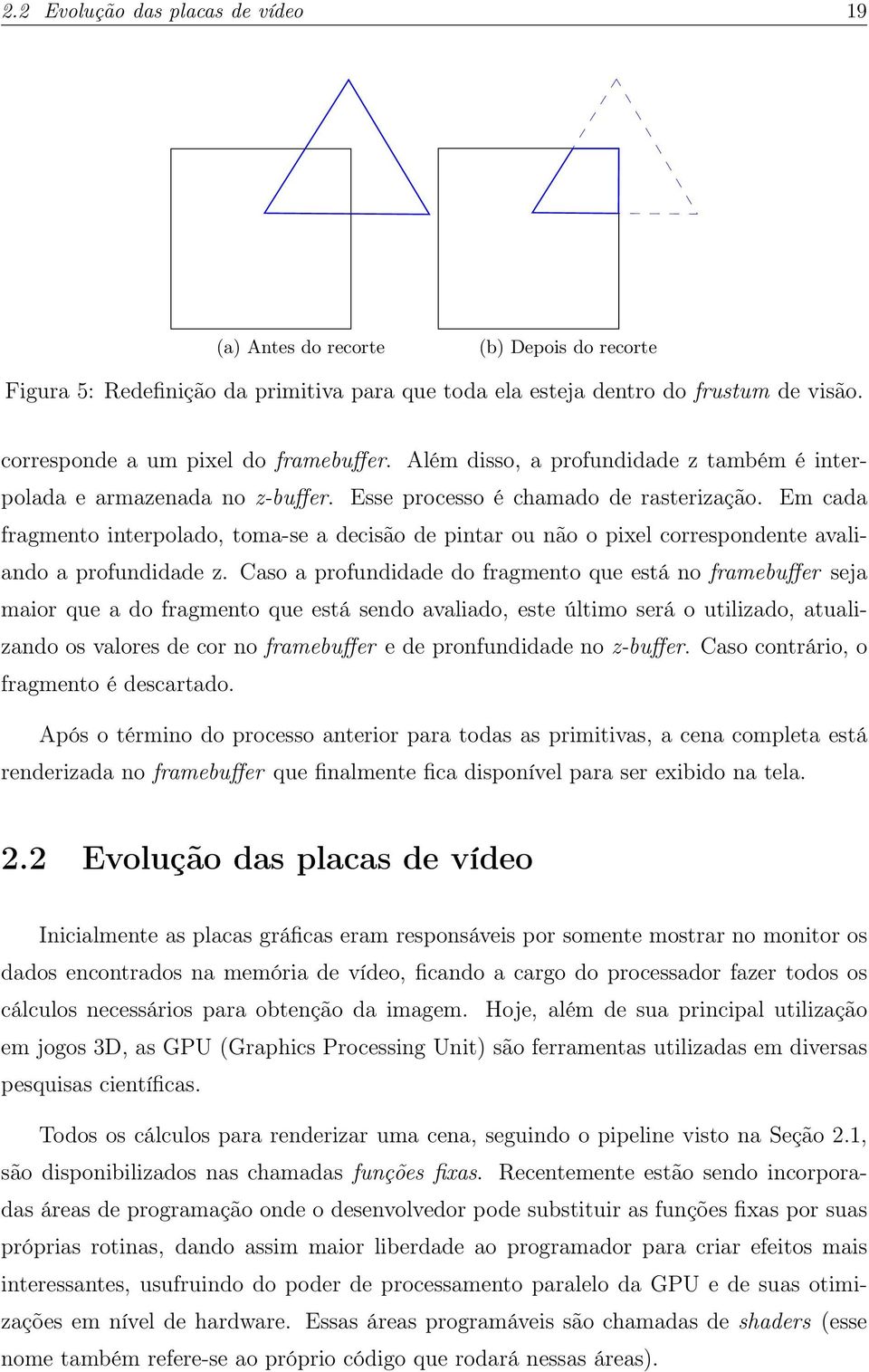 Em cada fragmento interpolado, toma-se a decisão de pintar ou não o pixel correspondente avaliando a profundidade z.