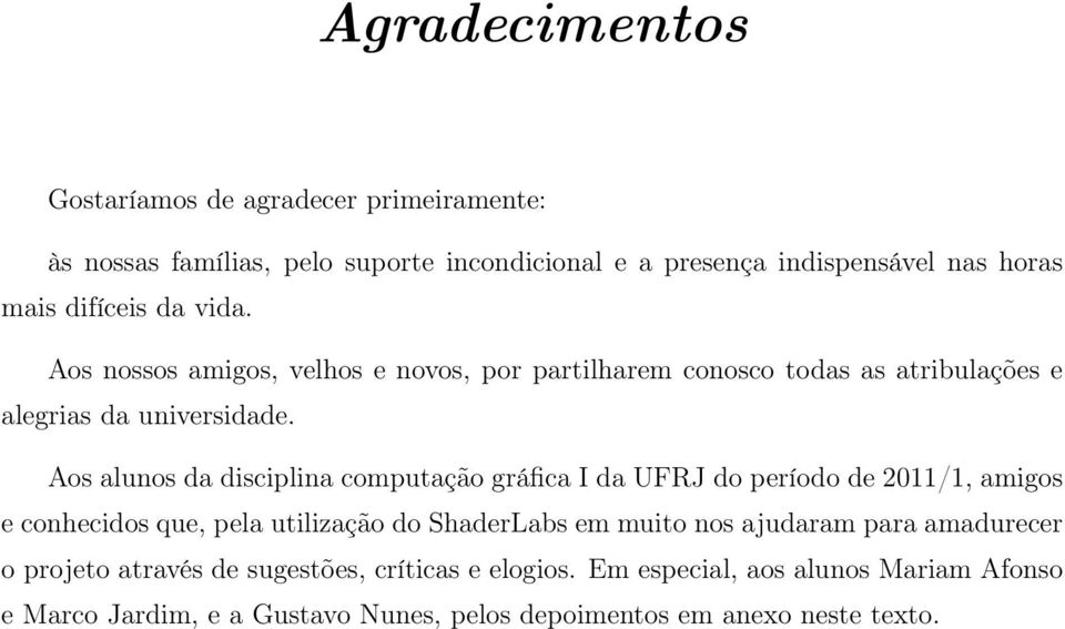 Aos alunos da disciplina computação gráfica I da UFRJ do período de 2011/1, amigos e conhecidos que, pela utilização do ShaderLabs em muito nos