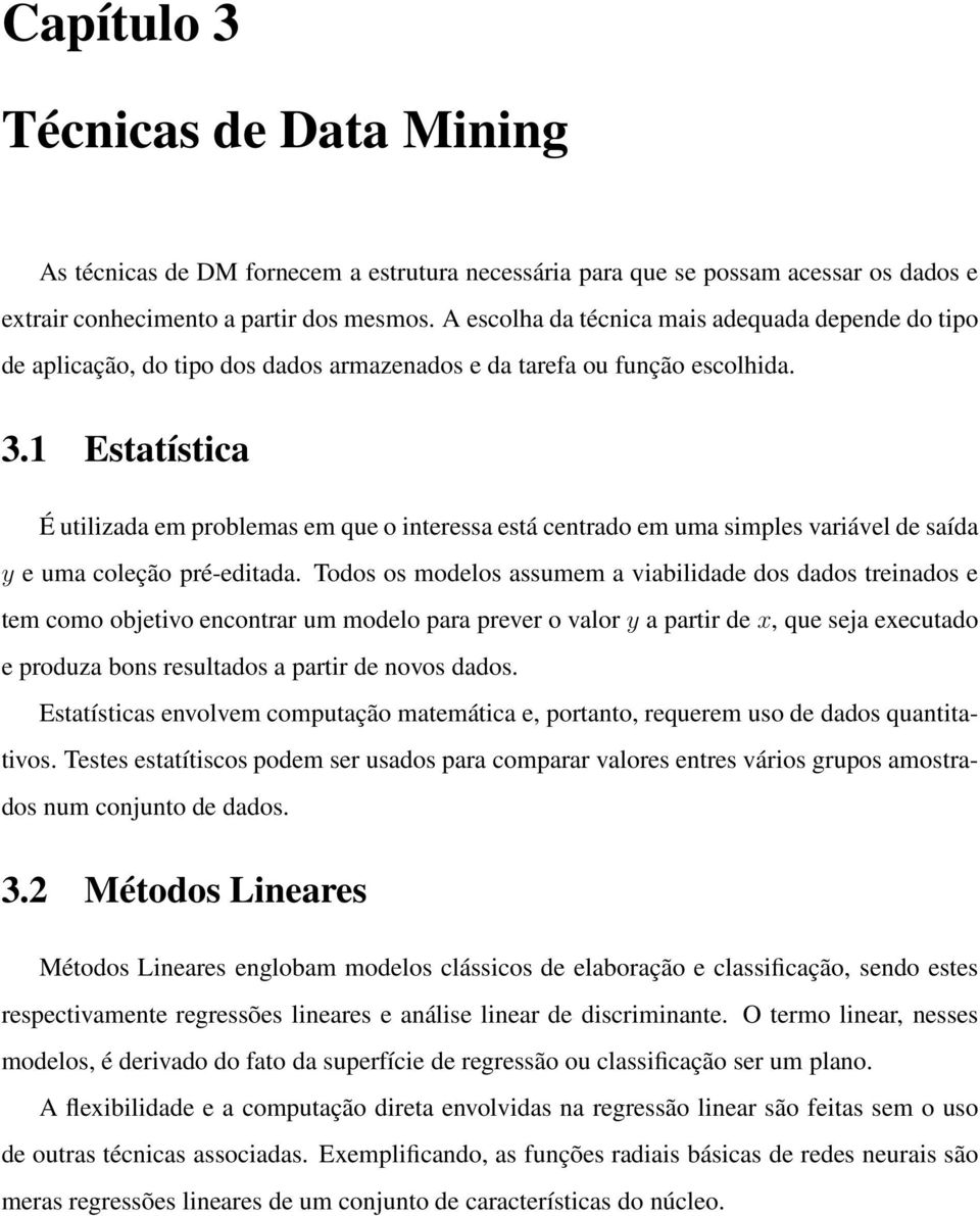 1 Estatística É utilizada em problemas em que o interessa está centrado em uma simples variável de saída y e uma coleção pré-editada.