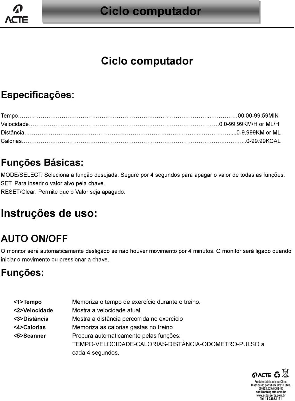 Instruções de uso: AUTO ON/OFF O monitor será automaticamente desligado se não houver movimento por 4 minutos. O monitor será ligado quando iniciar o movimento ou pressionar a chave.