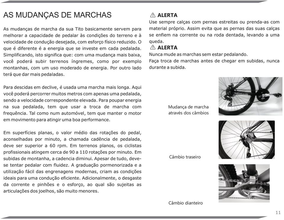 Simplificando, isto significa que: com uma mudança mais baixa, você poderá subir terrenos íngremes, como por exemplo montanhas, com um uso moderado de energia.