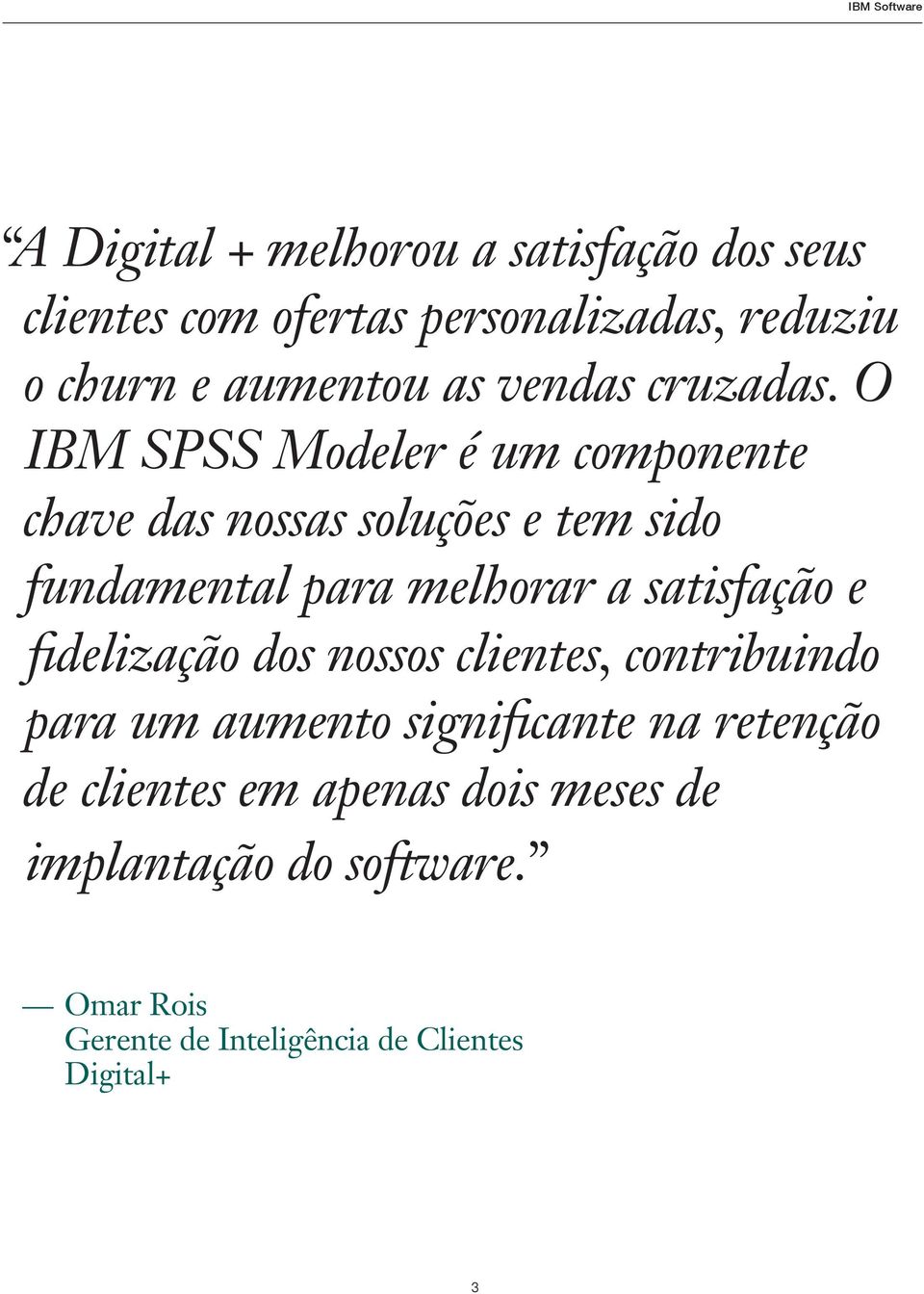 O IBM SPSS Modeler é um componente chave das nossas soluções e tem sido fundamental para melhorar a satisfação e