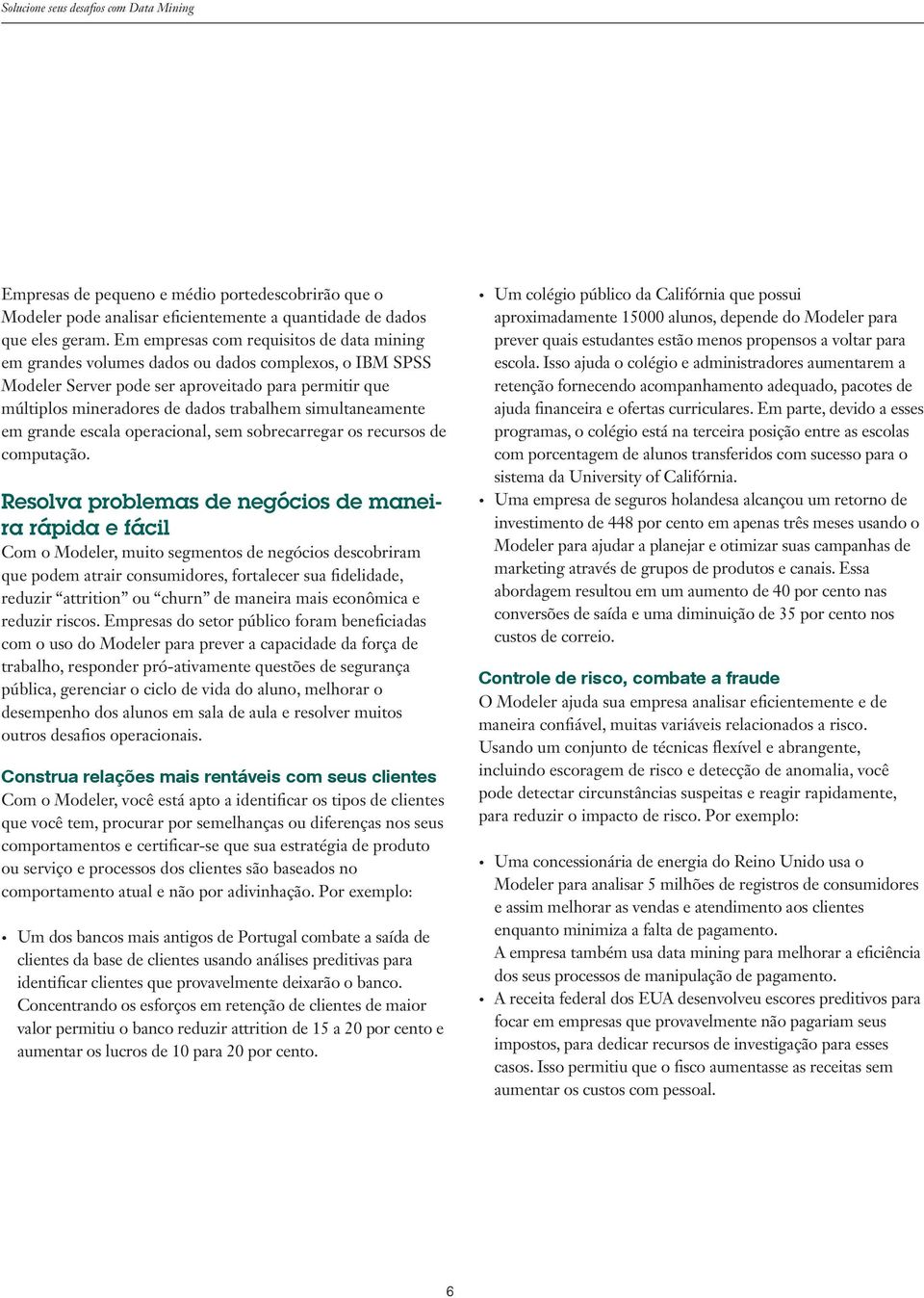 simultaneamente em grande escala operacional, sem sobrecarregar os recursos de computação.