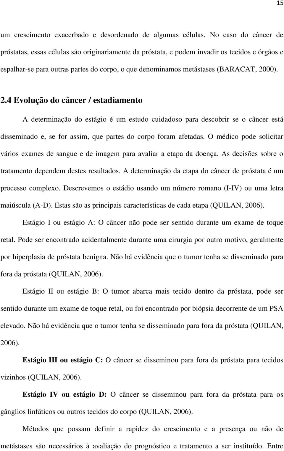 2000). 2.4 Evolução do câncer / estadiamento A determinação do estágio é um estudo cuidadoso para descobrir se o câncer está disseminado e, se for assim, que partes do corpo foram afetadas.