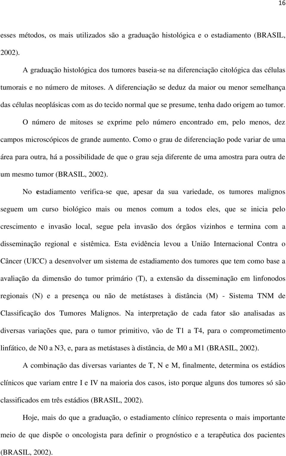 A diferenciação se deduz da maior ou menor semelhança das células neoplásicas com as do tecido normal que se presume, tenha dado origem ao tumor.