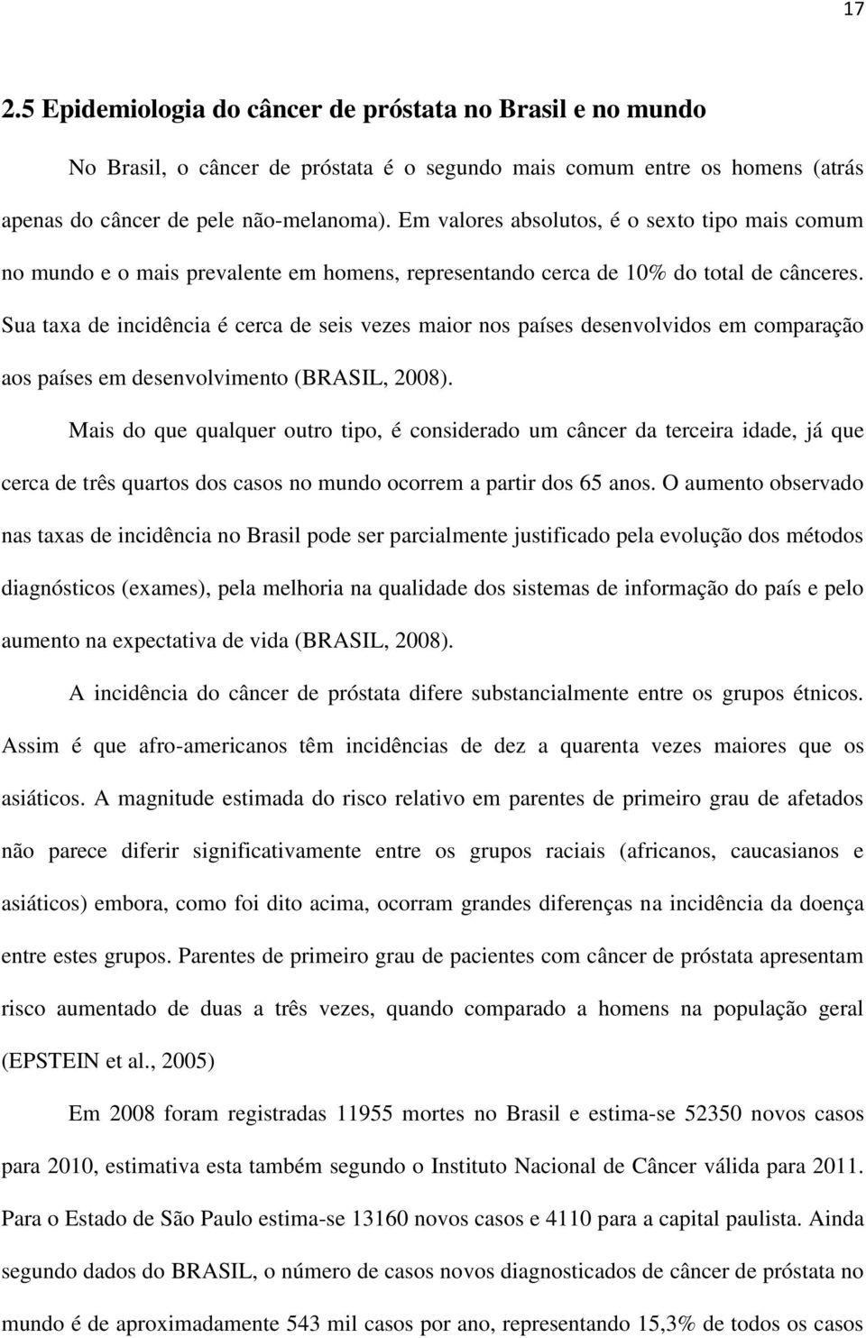 Sua taxa de incidência é cerca de seis vezes maior nos países desenvolvidos em comparação aos países em desenvolvimento (BRASIL, 2008).