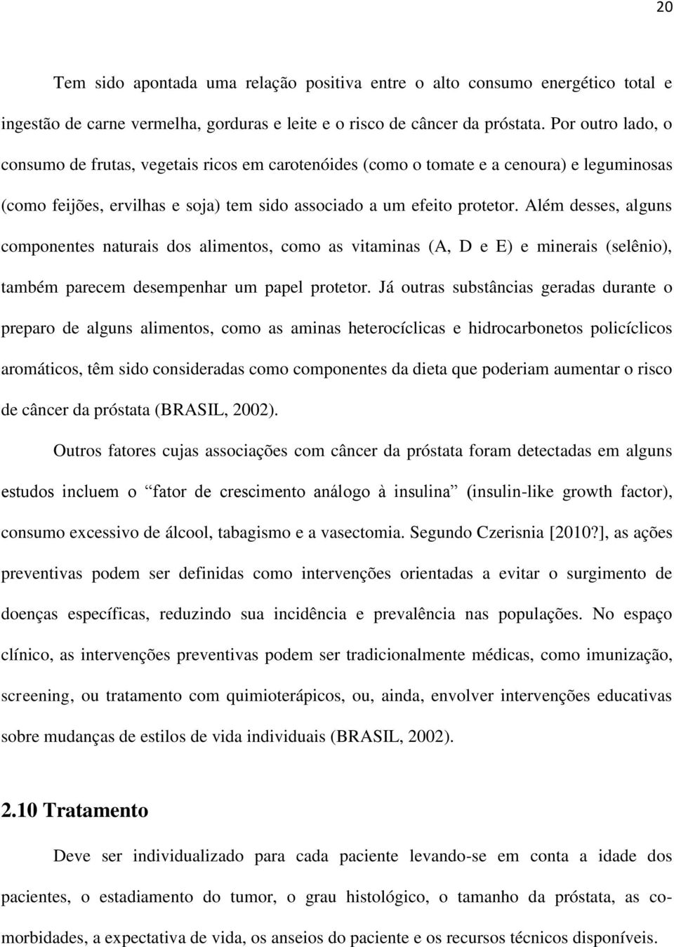 Além desses, alguns componentes naturais dos alimentos, como as vitaminas (A, D e E) e minerais (selênio), também parecem desempenhar um papel protetor.