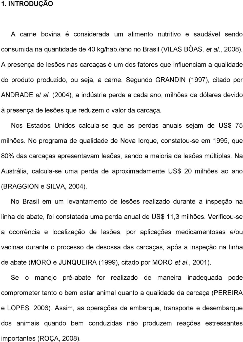 (2004), a indústria perde a cada ano, milhões de dólares devido à presença de lesões que reduzem o valor da carcaça. Nos Estados Unidos calcula-se que as perdas anuais sejam de US$ 75 milhões.