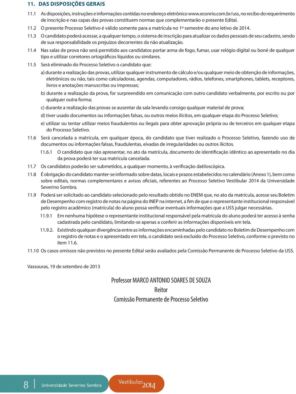 2 O presente Processo Seletivo é válido somente para a matrícula no 1º semestre do ano letivo de 2014. 11.