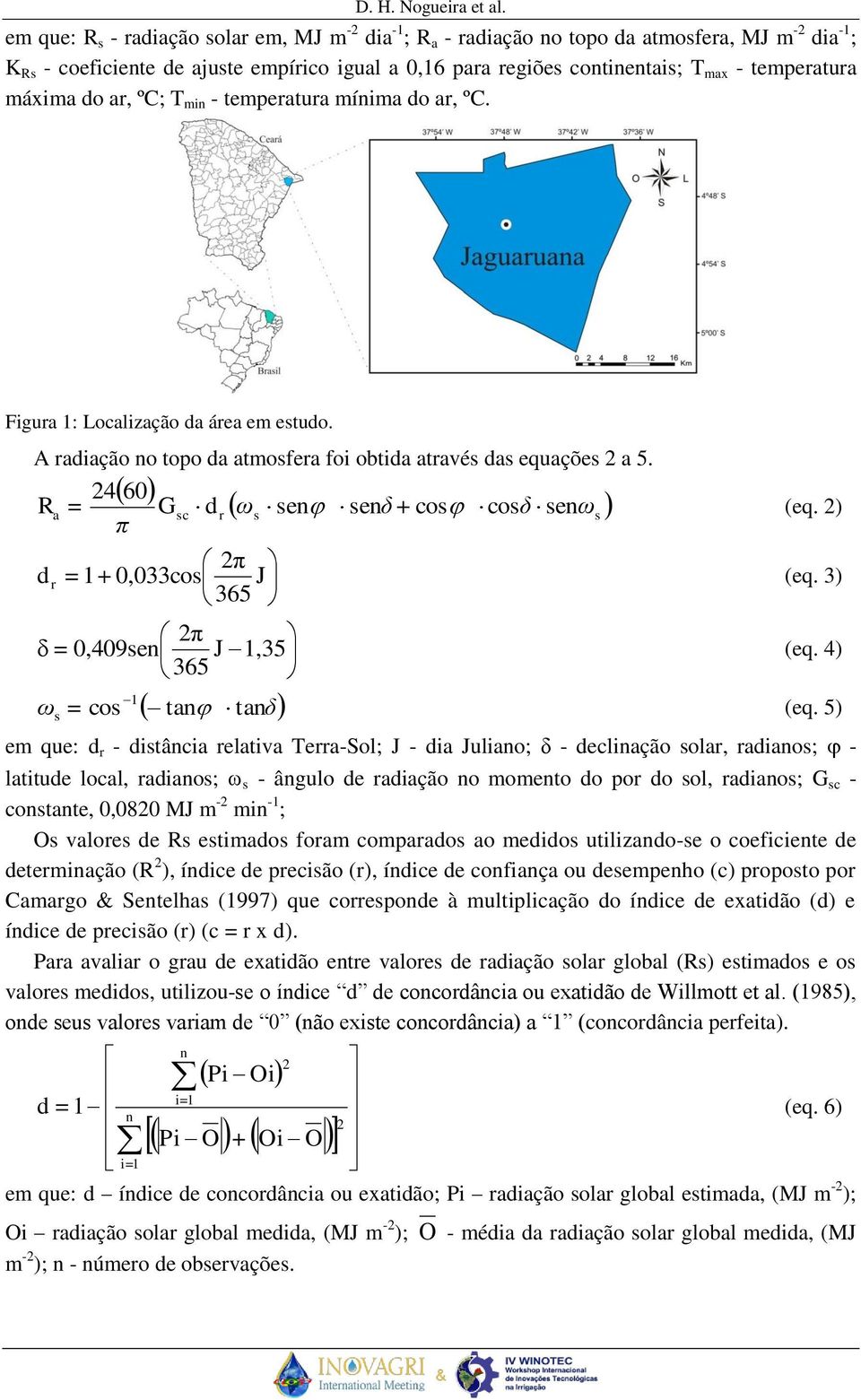 2460 Ra = Gsc d r ωs sen senδ + cos cosδ senωs (eq. 2) π 2π d r = 1+ 0,033cos J (eq. 3) 365 2π δ = 0,409sen J 1,35 (eq. 4) 365 ω s = cos 1 tan tanδ (eq.