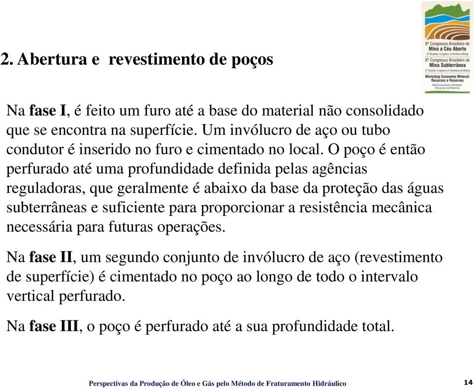 O poço é então perfurado até uma profundidade definida pelas agências reguladoras, que geralmente é abaixo da base da proteção das águas subterrâneas e suficiente