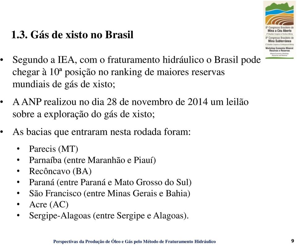 de xisto; As bacias que entraram nesta rodada foram: Parecis (MT) Parnaíba (entre Maranhão e Piauí) Recôncavo (BA) Paraná