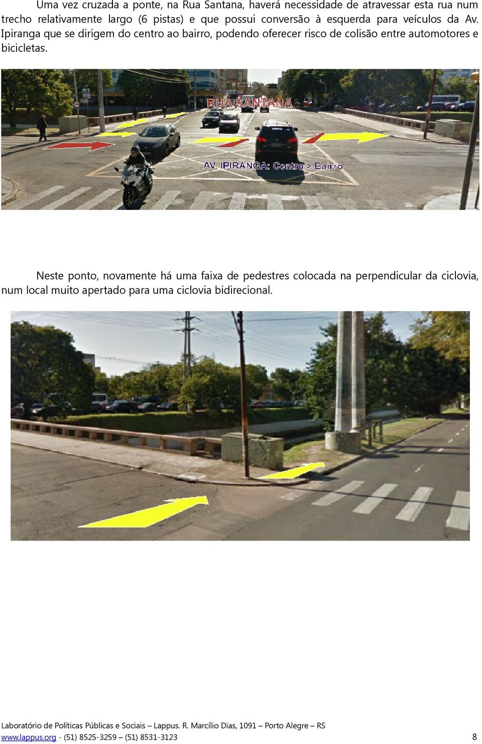 Ipiranga que se dirigem do centro ao bairro, podendo oferecer risco de colisão entre automotores e bicicletas.