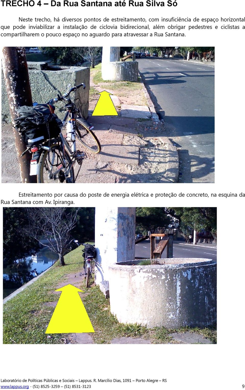 obrigar pedestres e ciclistas a compartilharem o pouco espaço no aguardo para atravessar a Rua Santana.