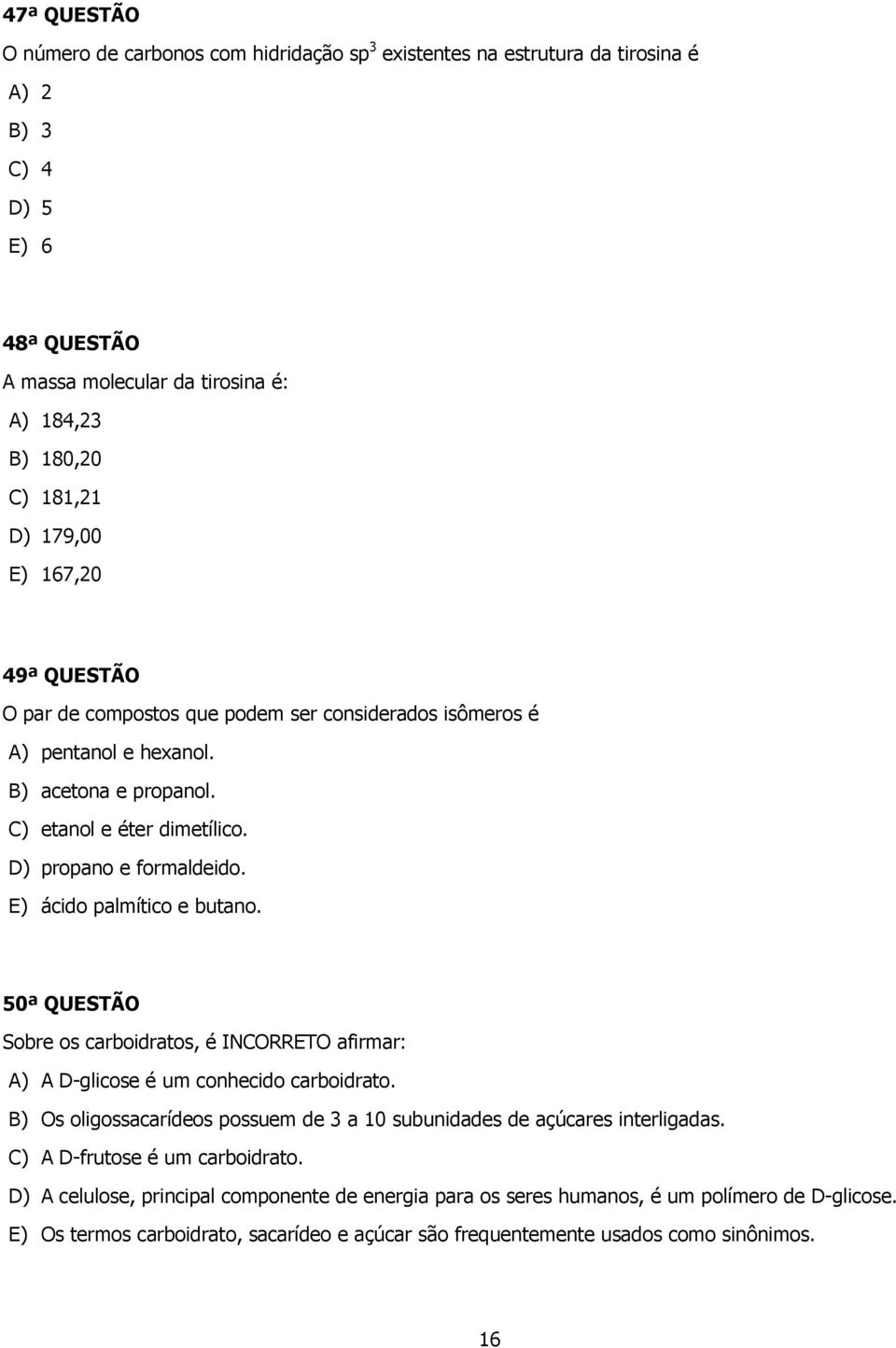 E) ácido palmítico e butano. 50ª QUESTÃO Sobre os carboidratos, é INCORRETO afirmar: A) A D-glicose é um conhecido carboidrato.