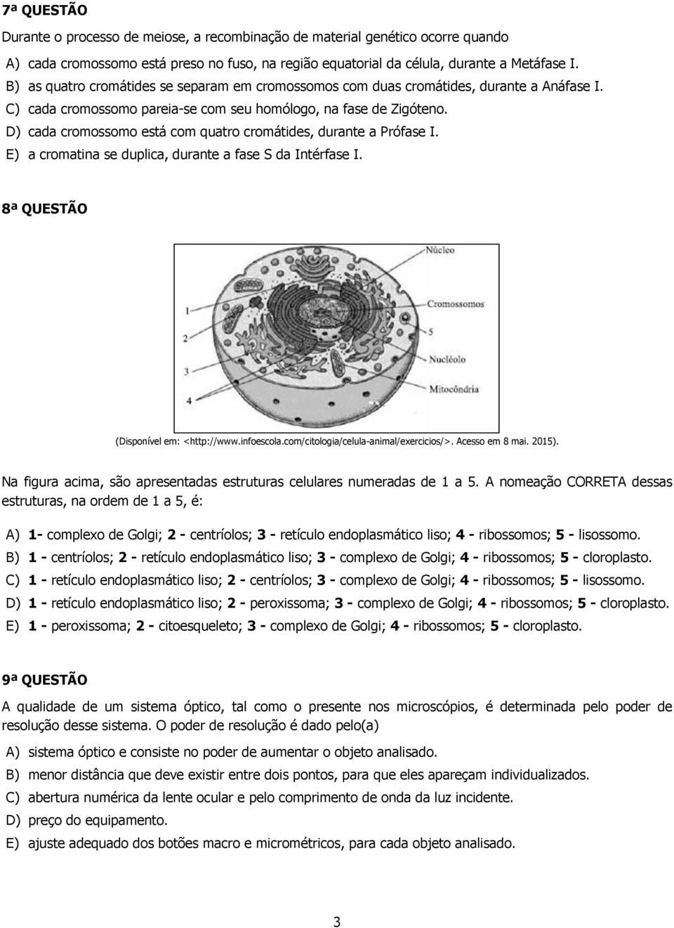 D) cada cromossomo está com quatro cromátides, durante a Prófase I. E) a cromatina se duplica, durante a fase S da Intérfase I. 8ª QUESTÃO (Disponível em: <http://www.infoescola.