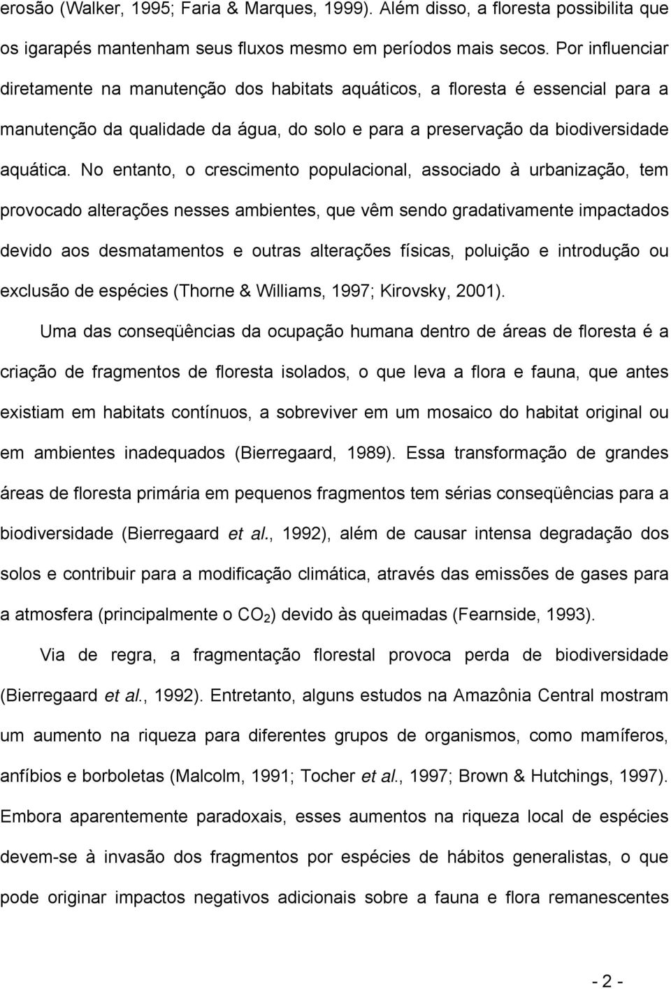 No entanto, o crescimento populacional, associado à urbanização, tem provocado alterações nesses ambientes, que vêm sendo gradativamente impactados devido aos desmatamentos e outras alterações