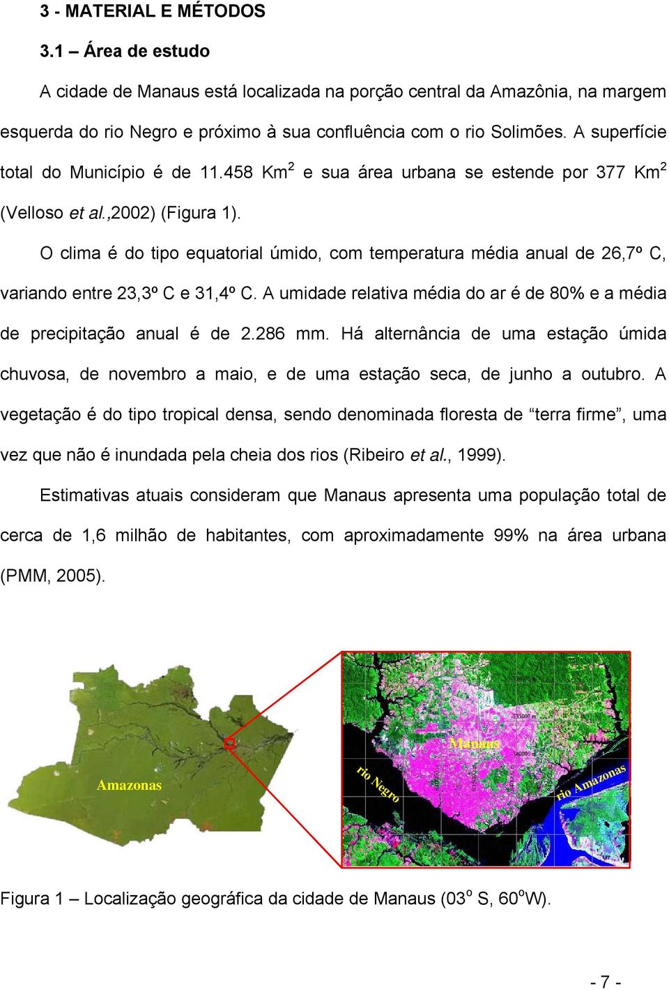 O clima é do tipo equatorial úmido, com temperatura média anual de 26,7º C, variando entre 23,3º C e 31,4º C. A umidade relativa média do ar é de 80% e a média de precipitação anual é de 2.286 mm.