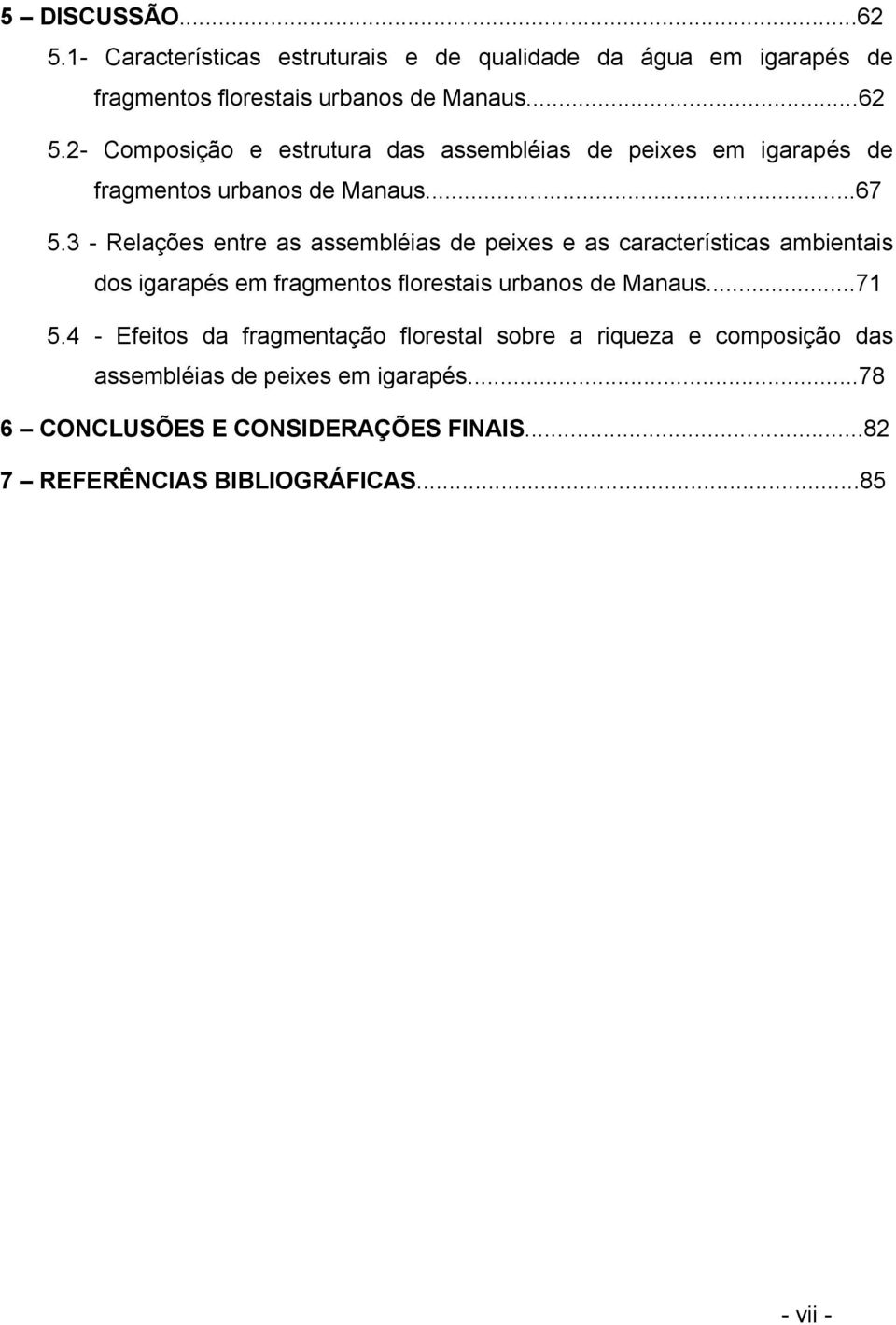 ..71 5.4 - Efeitos da fragmentação florestal sobre a riqueza e composição das assembléias de peixes em igarapés.