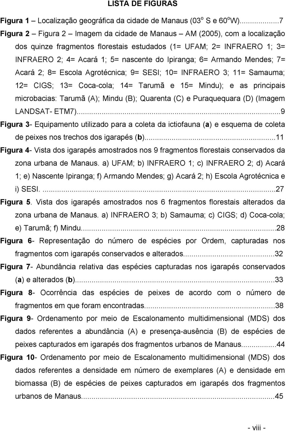 6= Armando Mendes; 7= Acará 2; 8= Escola Agrotécnica; 9= SESI; 10= INFRAERO 3; 11= Samauma; 12= CIGS; 13= Coca-cola; 14= Tarumã e 15= Mindu); e as principais microbacias: Tarumã (A); Mindu (B);