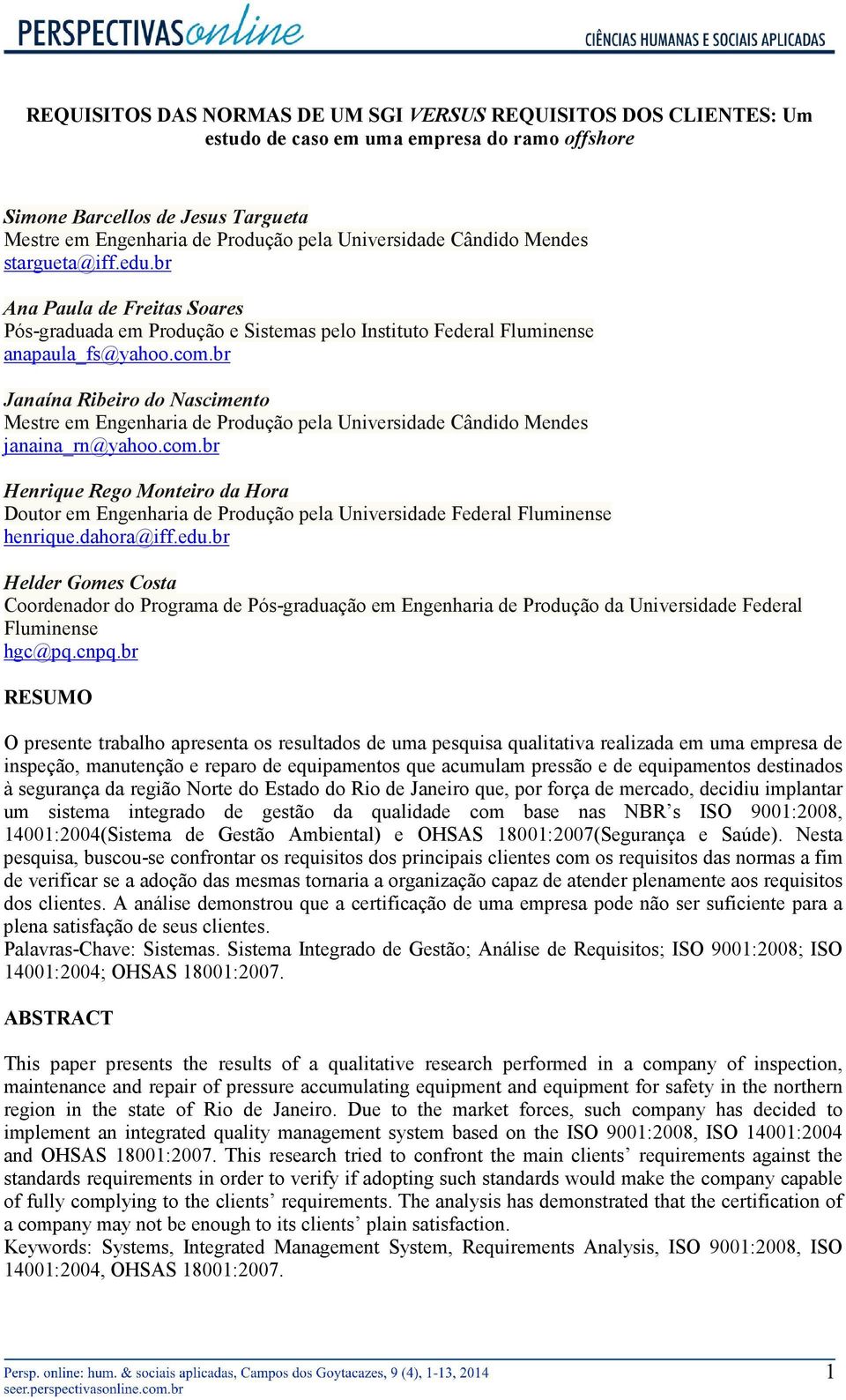 br Janaína Ribeiro do Nascimento Mestre em Engenharia de Produção pela Universidade Cândido Mendes janaina_rn@yahoo.com.