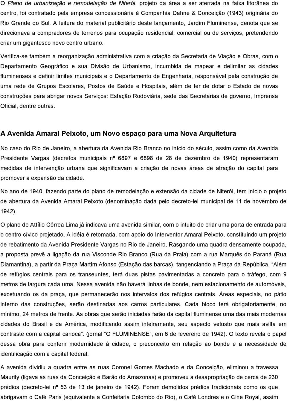 A leitura do material publicitário deste lançamento, Jardim Fluminense, denota que se direcionava a compradores de terrenos para ocupação residencial, comercial ou de serviços, pretendendo criar um