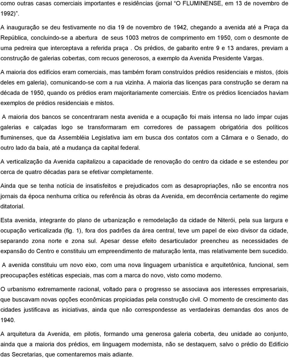 uma pedreira que interceptava a referida praça. Os prédios, de gabarito entre 9 e 13 andares, previam a construção de galerias cobertas, com recuos generosos, a exemplo da Avenida Presidente Vargas.