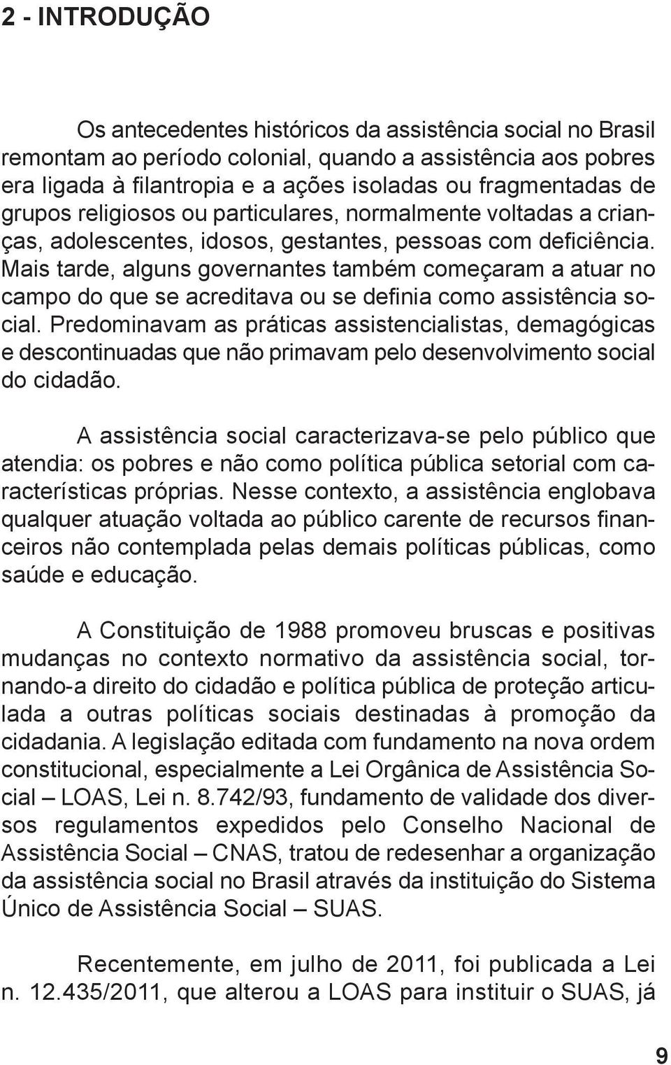 Mais tarde, alguns governantes também começaram a atuar no campo do que se acreditava ou se definia como assistência social.