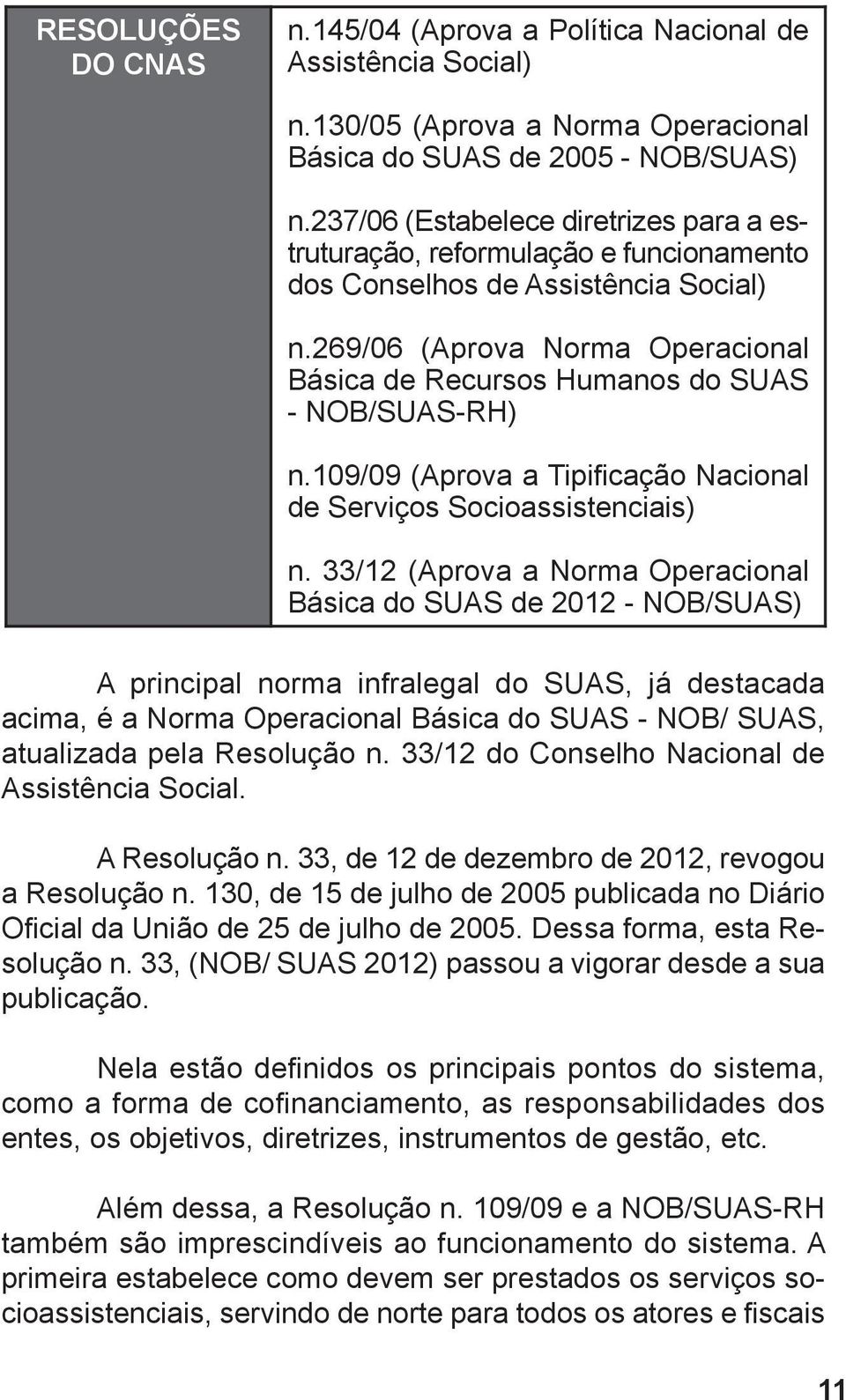 269/06 (Aprova Norma Operacional Básica de Recursos Humanos do SUAS - NOB/SUAS-RH) n.109/09 (Aprova a Tipificação Nacional de Serviços Socioassistenciais) n.