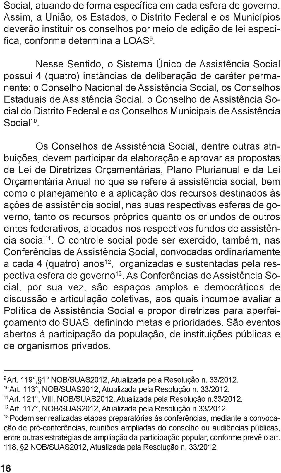 Nesse Sentido, o Sistema Único de Assistência Social possui 4 (quatro) instâncias de deliberação de caráter permanente: o Conselho Nacional de Assistência Social, os Conselhos Estaduais de