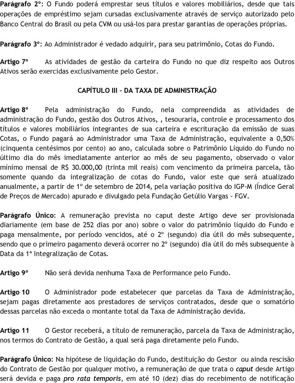 Artigo 7º As atividades de gestão da carteira do Fundo no que diz respeito aos Outros Ativos serão exercidas exclusivamente pelo Gestor.