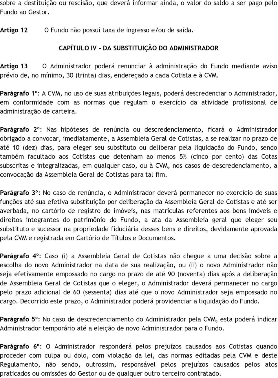 CVM. Parágrafo 1º: A CVM, no uso de suas atribuições legais, poderá descredenciar o Administrador, em conformidade com as normas que regulam o exercício da atividade profissional de administração de