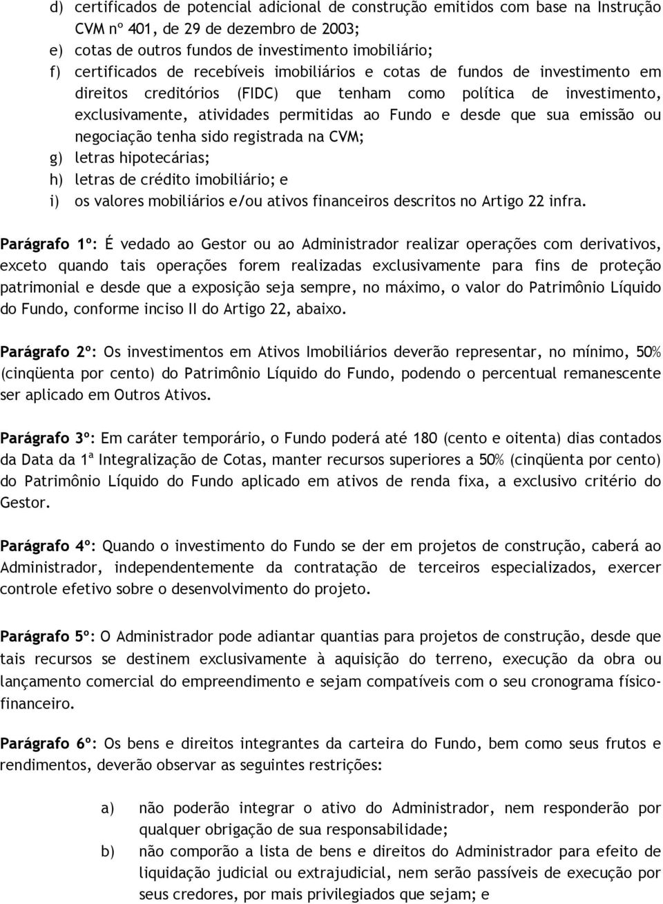 emissão ou negociação tenha sido registrada na CVM; g) letras hipotecárias; h) letras de crédito imobiliário; e i) os valores mobiliários e/ou ativos financeiros descritos no Artigo 22 infra.