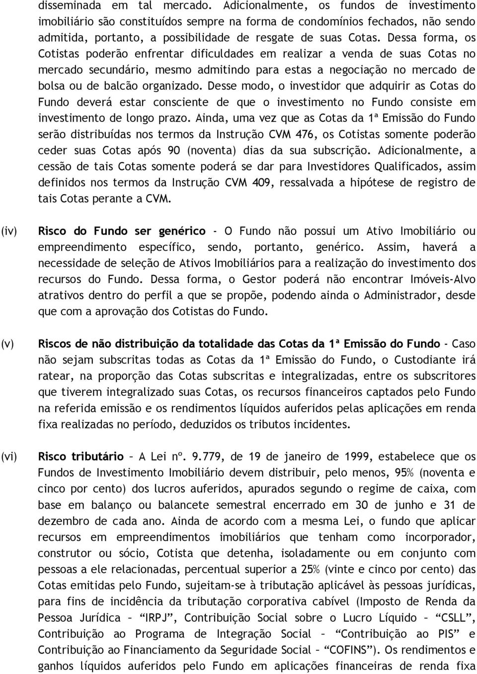 Dessa forma, os Cotistas poderão enfrentar dificuldades em realizar a venda de suas Cotas no mercado secundário, mesmo admitindo para estas a negociação no mercado de bolsa ou de balcão organizado.